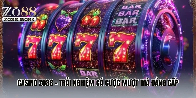 Casino ZO88 - Trải Nghiệm Cá Cược Mượt Mà Đẳng Cấp