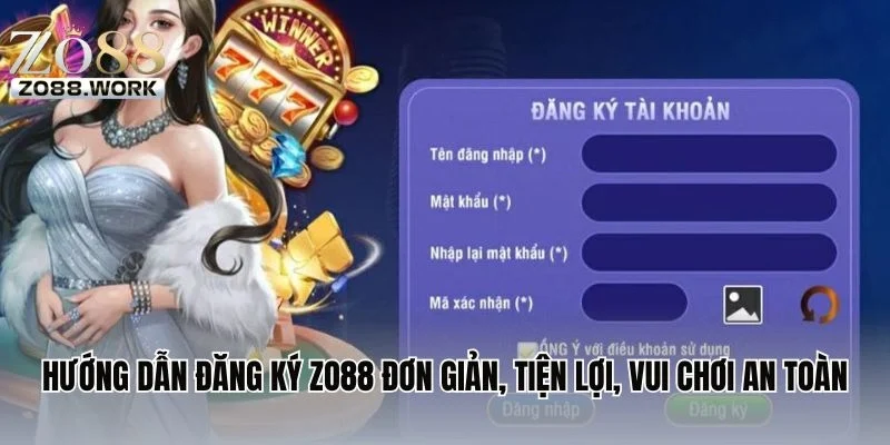 Hướng Dẫn Đăng Ký ZO88 Đơn Giản, Tiện Lợi, Vui Chơi An Toàn