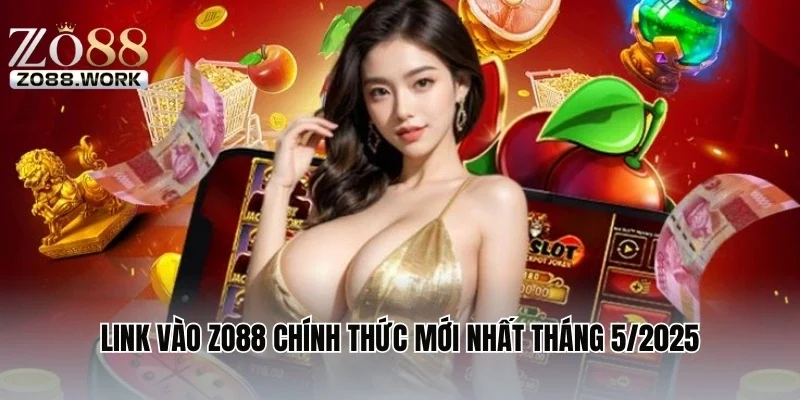 Link Vào ZO88 Chính Thức Mới Nhất Tháng 5/2025