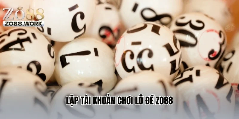 Lập tài khoản chơi lô đề ZO88