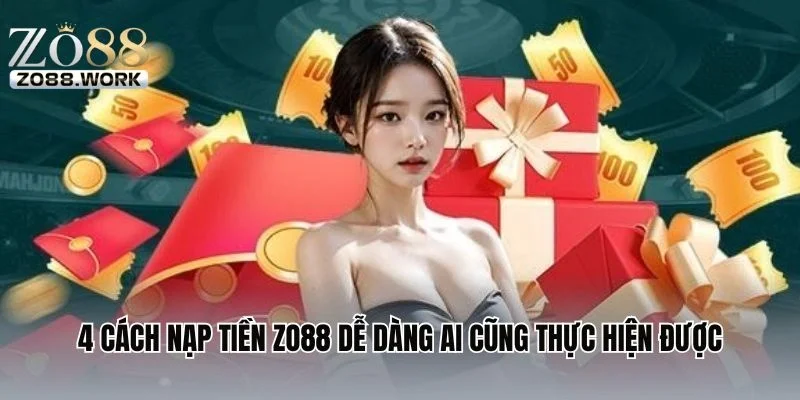 4 cách nạp tiền ZO88 dễ dàng ai cũng thực hiện được