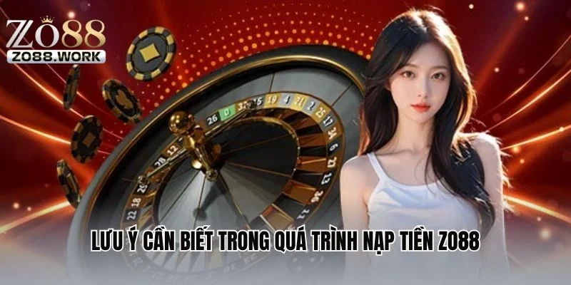 Lưu ý cần biết trong quá trình nạp tiền ZO88