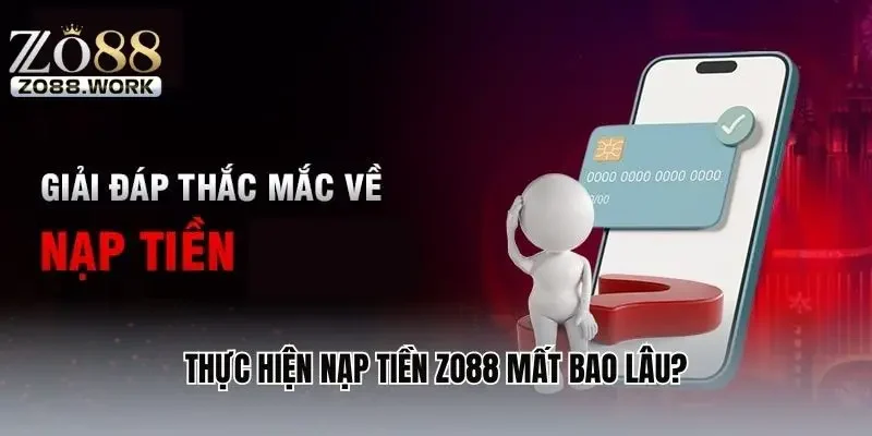 Thực hiện nạp tiền ZO88 mất bao lâu?