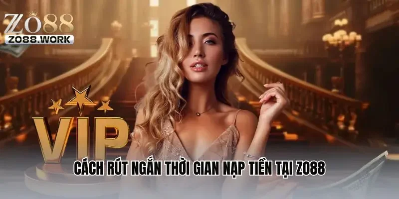 Cách rút ngắn thời gian nạp tiền tại ZO88