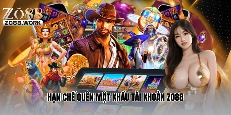 Hạn chế quên mật khẩu tài khoản ZO88