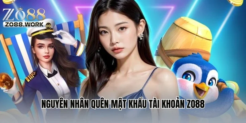 Nguyên nhân quên mật khẩu tài khoản ZO88