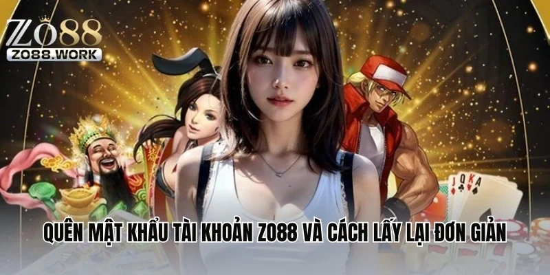 Quên Mật Khẩu Tài Khoản ZO88 Và Cách Lấy Lại Đơn Giản