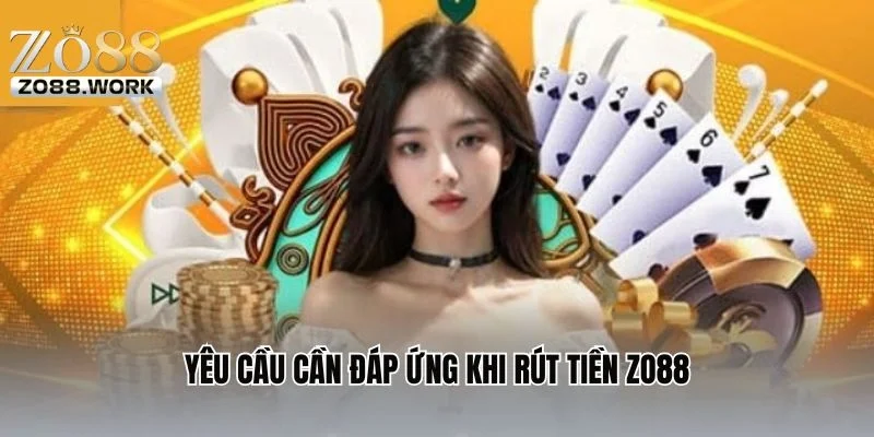 Yêu cầu cần đáp ứng khi rút tiền ZO88