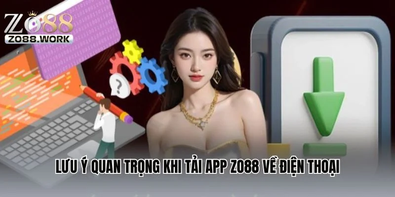 Lưu ý quan trọng khi tải app ZO88 về điện thoại