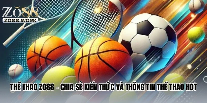 Thể Thao ZO88 - Chia Sẻ Kiến Thức Và Thông Tin Thể Thao Hot