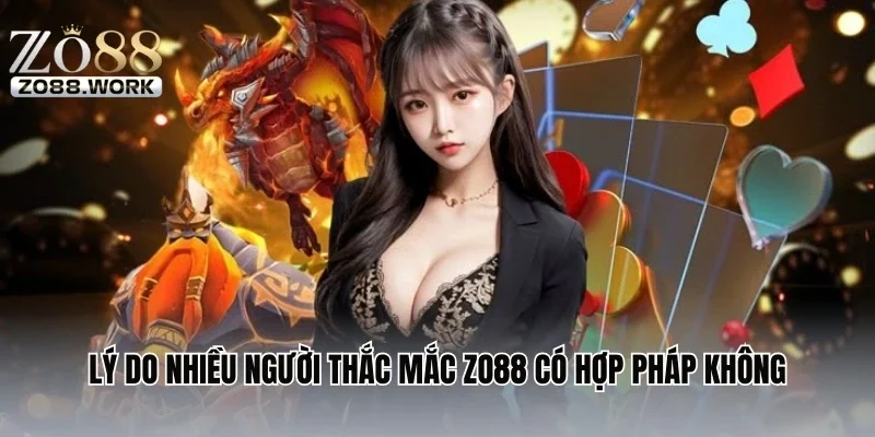 Lý do nhiều người thắc mắc ZO88 có hợp pháp không